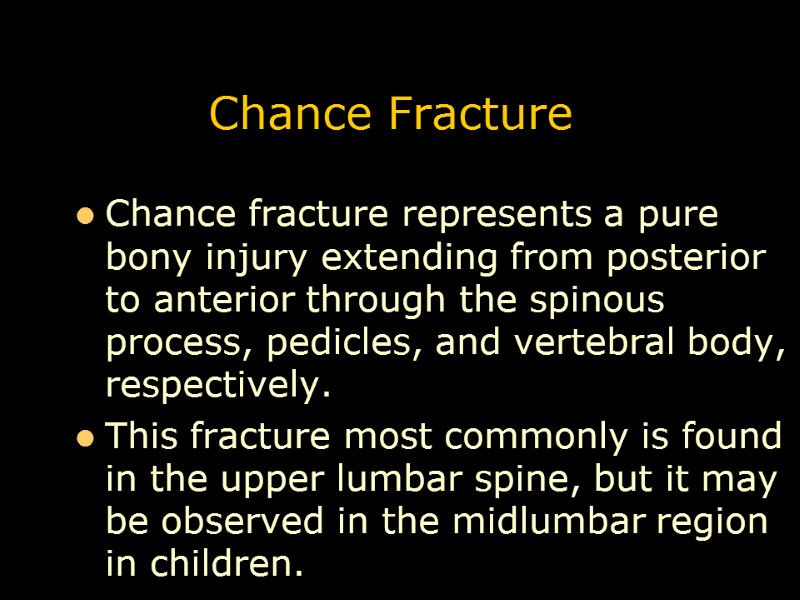 Chance Fracture Chance fracture represents a pure bony injury extending from posterior to anterior
